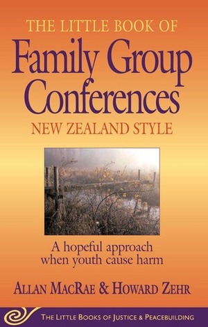Little Book of Family Group Conferences New Zealand Style: A Hopeful Approach When Youth Cause Harm by Howard Zehr, Allan Macrae