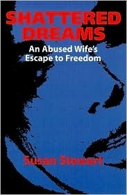 Shattered Dreams: An Abused Wife's Escape to Freedom by Susan Stewart