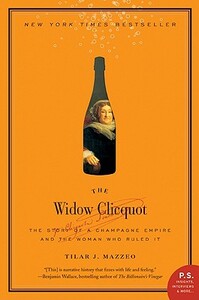 The Widow Clicquot: The Story of a Champagne Empire and the Woman Who Ruled It by Tilar J. Mazzeo