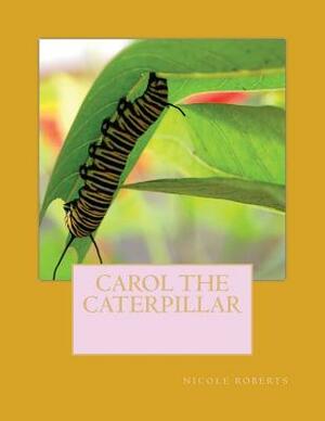 Carol the caterpillar by Nicole Roberts