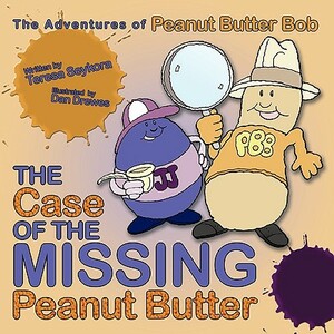 The Case of the Missing Peanut Butter: The Adventures of Peanut Butter Bob by Teresa Seykora