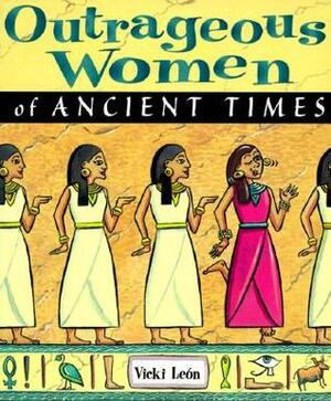 Outrageous Women of Ancient Times by Vicki León