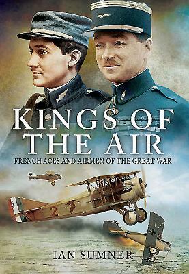 The Kings of the Air: French Aces and Airmen of the Great War by Ian Sumner