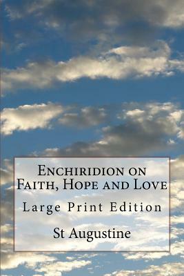 Enchiridion on Faith, Hope and Love: Large Print Edition by Saint Augustine