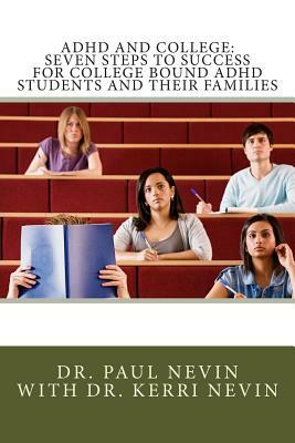 ADHD and College: Seven Steps to Success For College Bound ADHD Students and Their Families by Paul Nevin