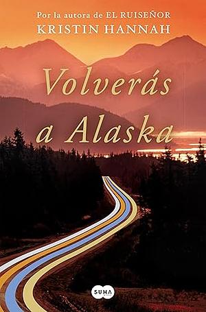 Volverás a Alaska by Kristin Hannah