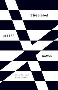 The Rebel: An Essay on Man in Revolt by Albert Camus