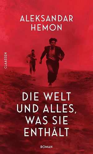 Die Welt und alles, was sie enthält: Roman | »Ein atemberaubender Roman von ebenso großer Schönheit wie Brutalität.« Douglas Stuart by Aleksandar Hemon