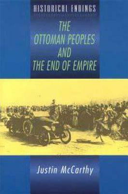 The Ottoman Peoples and the End of Empire by Justin McCarthy