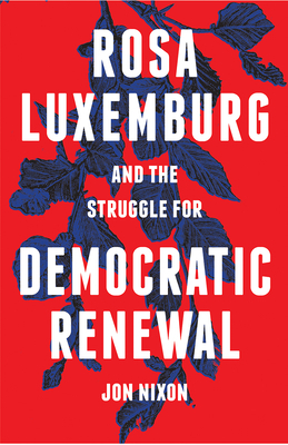 Rosa Luxemburg and the Struggle for Democratic Renewal by Jon Nixon