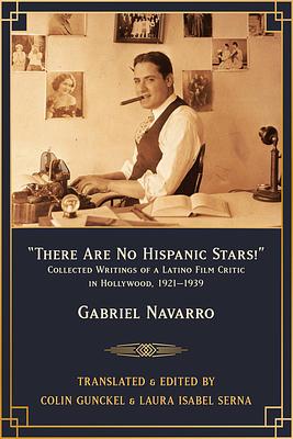 There Are No Hispanic Stars!: Collected Writings of a Latino Film Critic in Hollywood, 1921-1939 by Colin Gunckel, Laura Isabel Serna