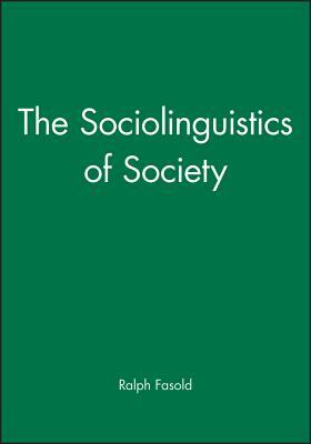 The Sociolinguistics of Society by Ralph W. Fasold