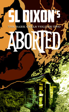 Aborted (The Dark Cells Volume Two) by S.L. Dixon