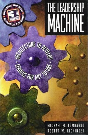 The Leadership Machine: Architecture To Develop Leaders For Any Future by Robert W. Eichinger, Michael M. Lombardo