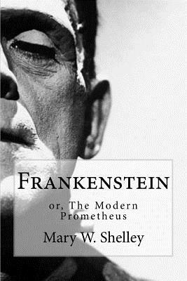 Frankenstein: Or the Modern Prometheus by Mary Shelley