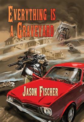 Everything Is a Graveyard by Jason Fischer