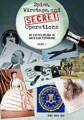Spies, Wiretaps, and Secret Operations: An Encyclopedia of American Espionage by Glenn P. Hastedt, James L. Erwin, Steven W. Guerrier