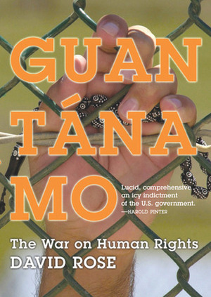 Guantanamo: The War on Human Rights by David Rose