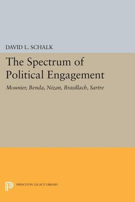 The Spectrum of Political Engagement: Mounier, Benda, Nizan, Brasillach, Sartre by David L. Schalk