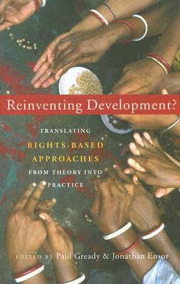 Reinventing Development?: Translating Rights-Based Approaches from Theory into Practice by Paul Gready