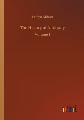 The History of Antiquity: Volume 1 by Evelyn Abbott