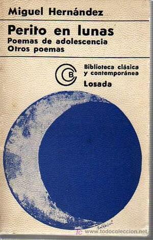 Perito en lunas. Poemas de adolescencia. Otros poemas. by Miguel Hernández