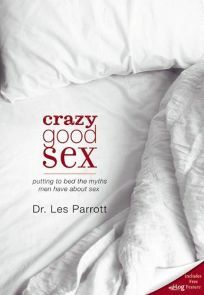 Crazy Good Sex: Putting to Bed the Myths Men Have about Sex by Les Parrott III