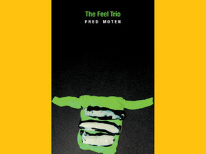 The Feel Trio by Fred Moten