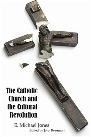 The Catholic Church and the Cultural Revolution by E. Michael Jones, John Beaumont