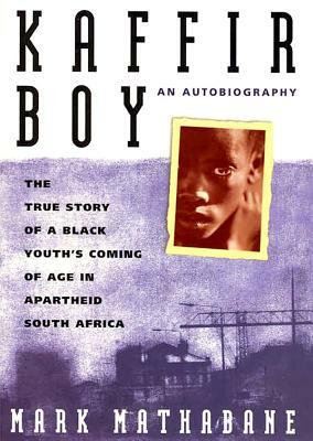 Kaffir Boy: The True Story of a Black Youth's Coming of Age in Apartheid South Africa by Mark Mathabane