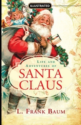 Life and Adventures of Santa Claus ILLUSTRATED by L. Frank Baum