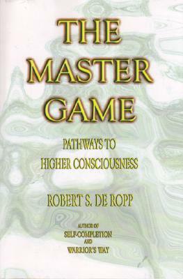 The Master Game: Pathways to Higher Consciousness by Robert S. De Ropp