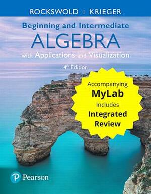 Beginning and Intermediate Algebra with Applications & Visualization with Integrated Review and Worksheets Plus Mylab Math -- Title-Specific Access Ca by Terry Krieger, Gary Rockswold