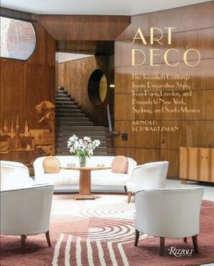 Art Deco: The Twentieth Century's Iconic Decorative Style from Paris, London, and Brussels to New York, Sydney, and Santa Monica by Arnold Schwartzman