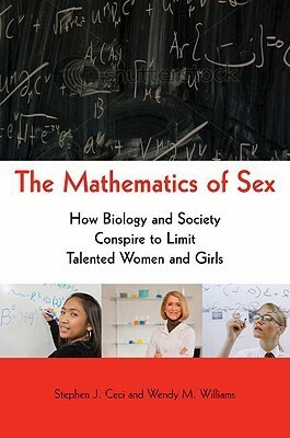 Mathematics of Sex: How Biology and Society Conspire to Limit Talented Women and Girls by Wendy M. Williams, Stephen J. Ceci