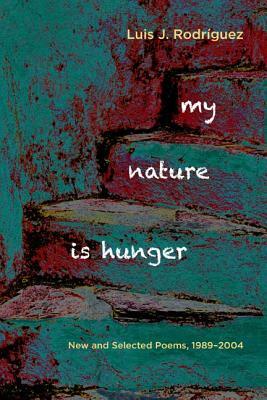 My Nature Is Hunger: New and Selected Poems, 1989-2004 by Luis J. Rodríguez