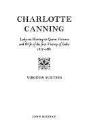 Charlotte Canning: Lady-in-waiting to Queen Victoria and Wife of the First Viceroy of India 1817-1861 by Virginia Surtees