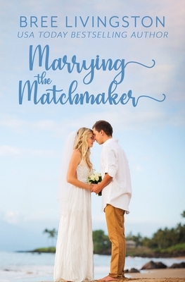 Marrying the Matchmaker: A Fake Marriage Stand Alone Romance Book Four by Bree Livingston