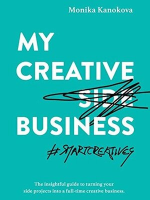 My Creative (Side) Business: The insightful guide to turning your side projects into a full-time creative business (Insightful Guides for Freelancers) by Monika Kanokova, Diana J. Joiner