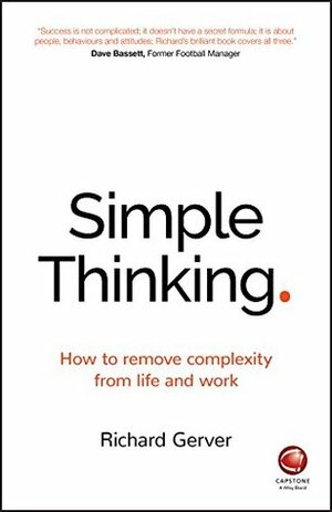 Simple Thinking: How to remove complexity from life and work by Richard Gerver