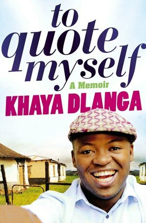 To Quote Myself: A Memoir by Khaya Dlanga