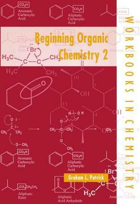 Beginning Organic Chemistry 2 by Graham L. Patrick