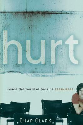 Hurt: Inside the World of Today's Teenagers by Chap Clark