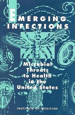 Emerging Infections: Microbial Threats to Health in the United States by Institute of Medicine, Committee on Emerging Microbial Threats