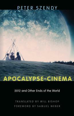 Apocalypse-Cinema: 2012 and Other Ends of the World by Peter Szendy