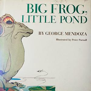 Big Frog, Little Pond by George Mendoza