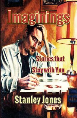 Imaginings: Stories that Stay with You by Stanley Jones
