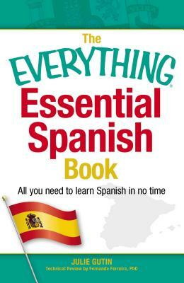 The Everything Essential Spanish Book: All You Need to Learn Spanish in No Time by Julie Gutin