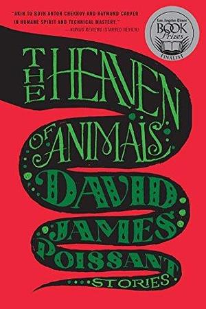 The Heaven of Animals: Stories by David James Poissant, David James Poissant