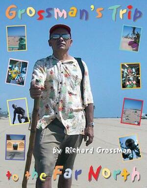 Grossman's Trip to the Far North by Richard Grossman